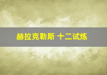 赫拉克勒斯 十二试炼